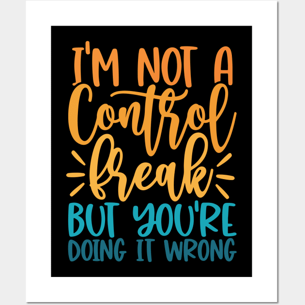 I'm Not A Control Freak But You're Doing It Wrong Wall Art by kangaroo Studio